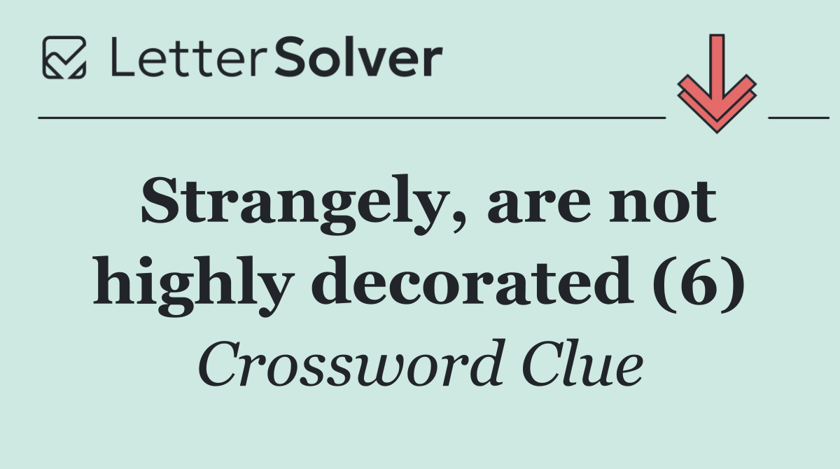 Strangely, are not highly decorated (6)