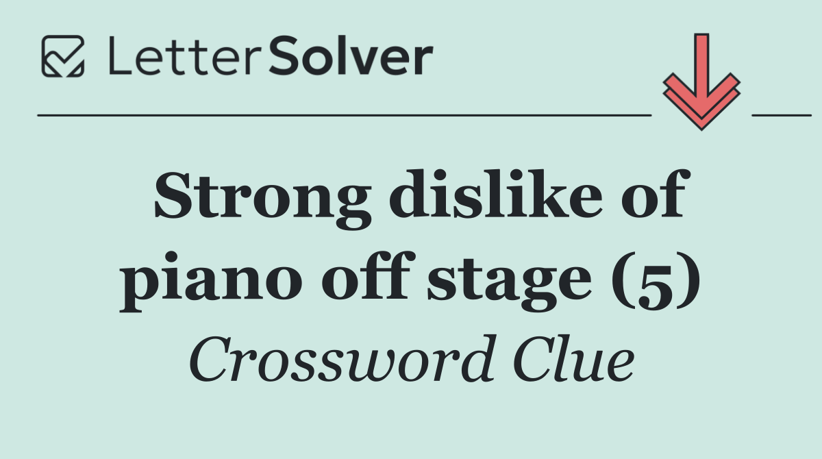 Strong dislike of piano off stage (5)