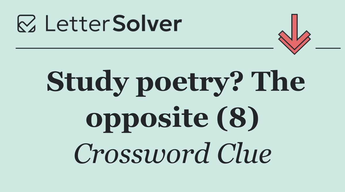 Study poetry? The opposite (8)