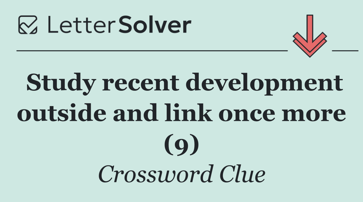 Study recent development outside and link once more (9)