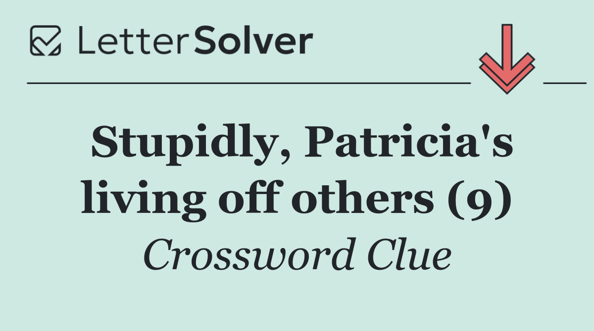 Stupidly, Patricia's living off others (9)