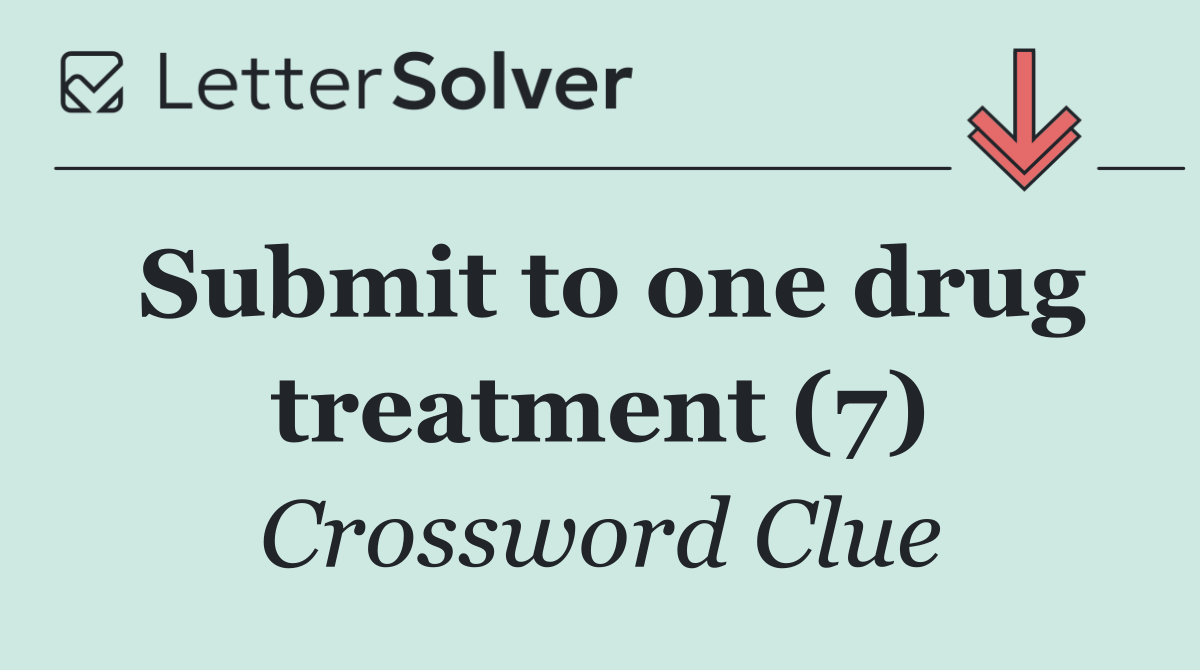 Submit to one drug treatment (7)