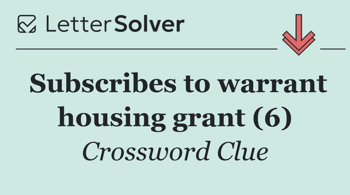 Subscribes to warrant housing grant (6)