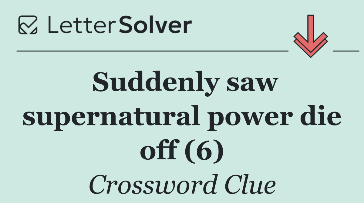 Suddenly saw supernatural power die off (6)