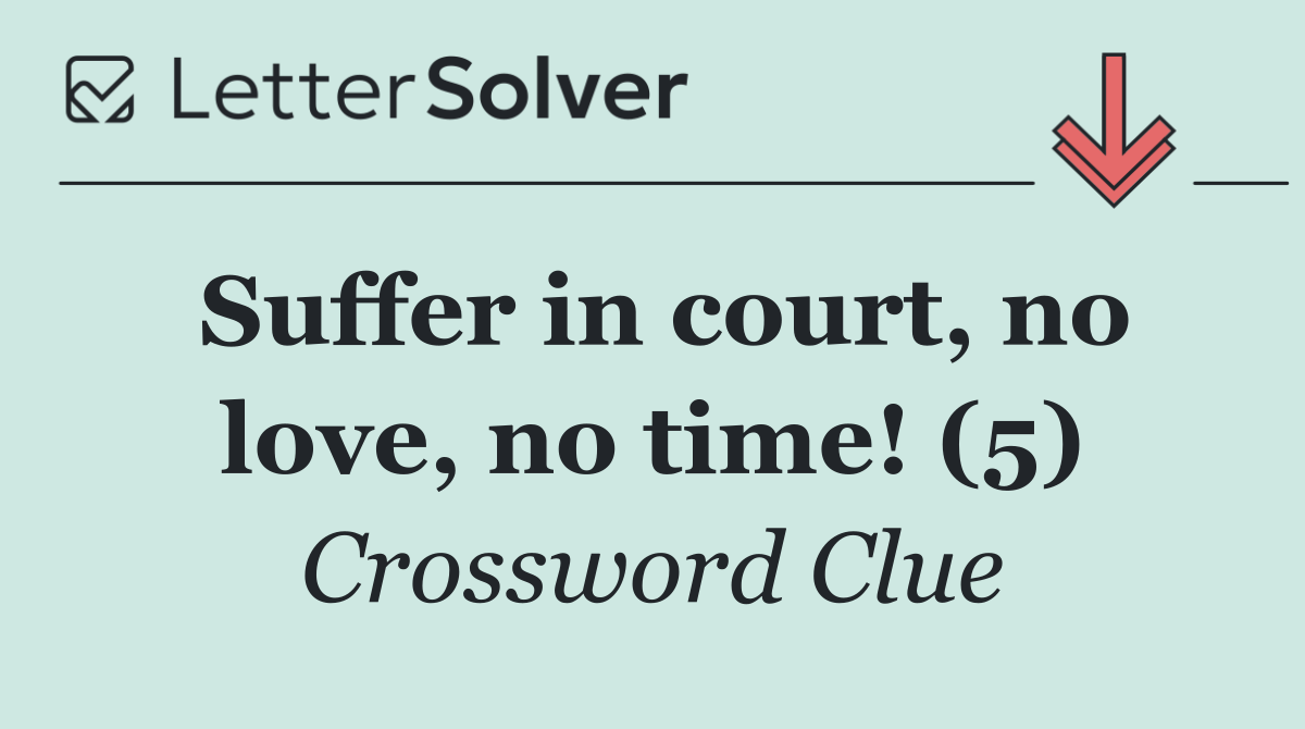 Suffer in court, no love, no time! (5)