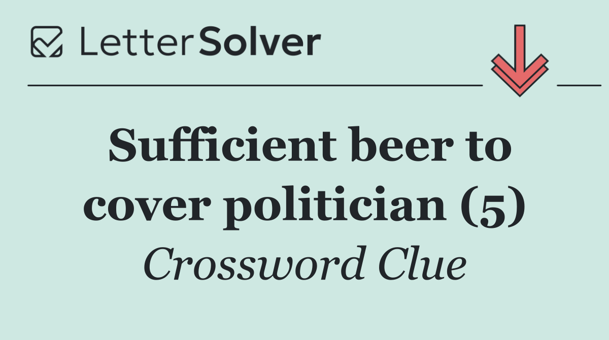 Sufficient beer to cover politician (5)