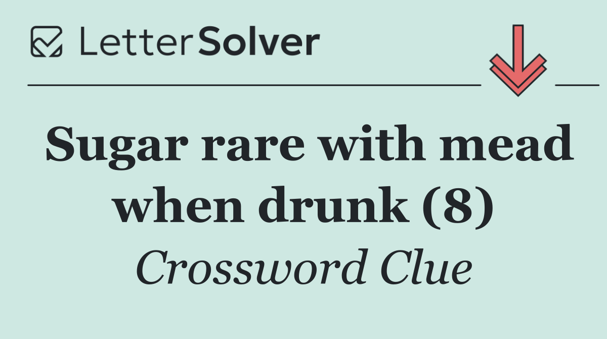 Sugar rare with mead when drunk (8)