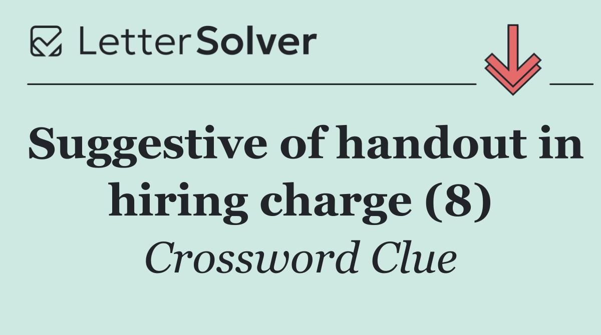 Suggestive of handout in hiring charge (8)