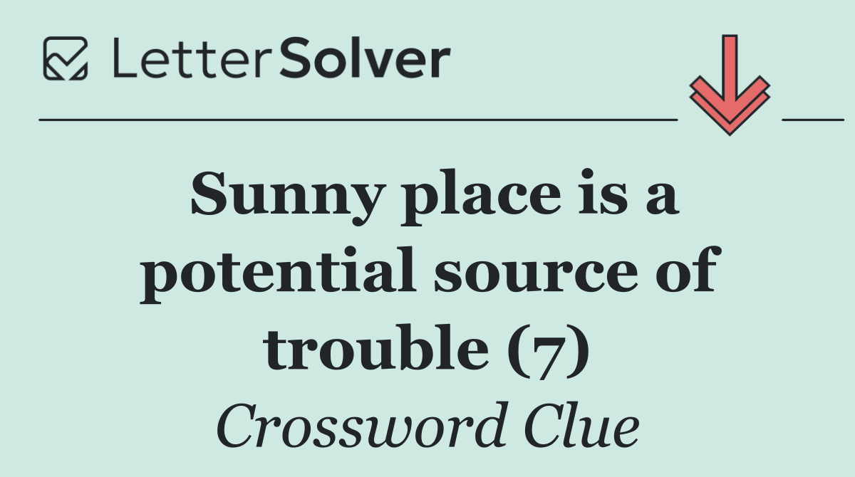 Sunny place is a potential source of trouble (7)