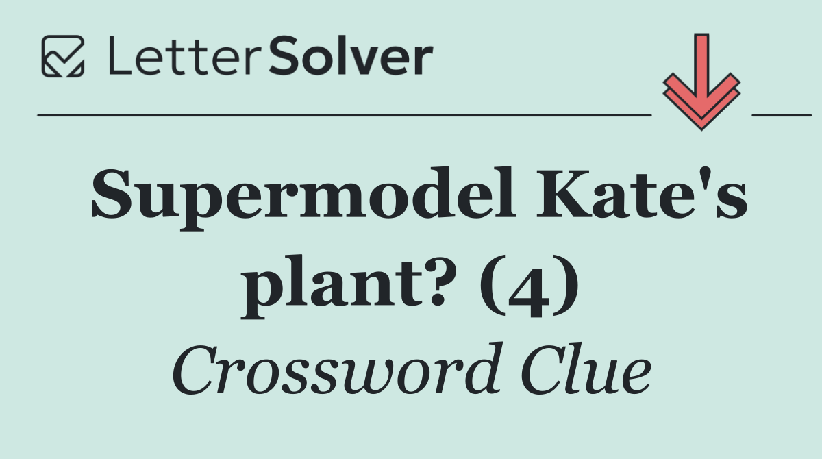 Supermodel Kate's plant? (4)