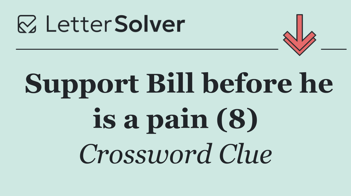Support Bill before he is a pain (8)