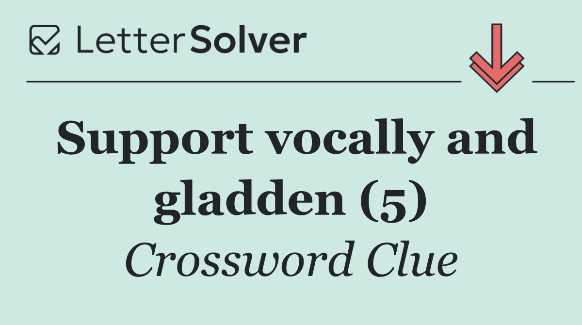 Support vocally and gladden (5)