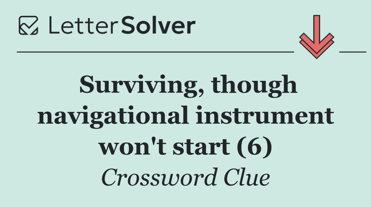 Surviving, though navigational instrument won't start (6)