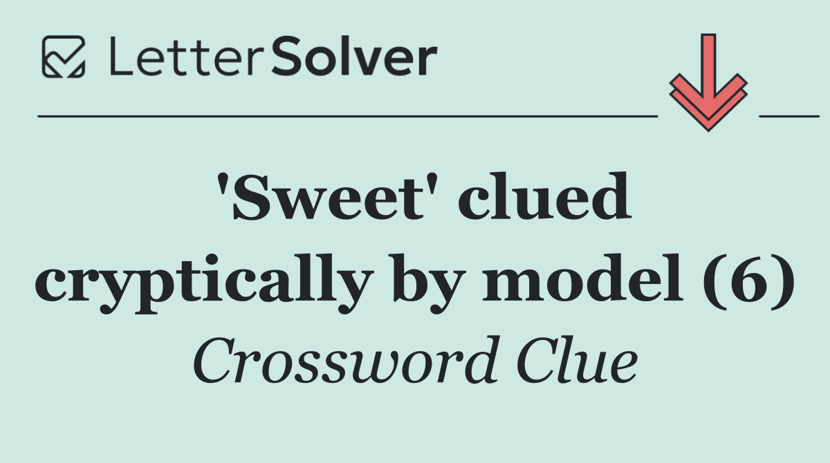 'Sweet' clued cryptically by model (6)