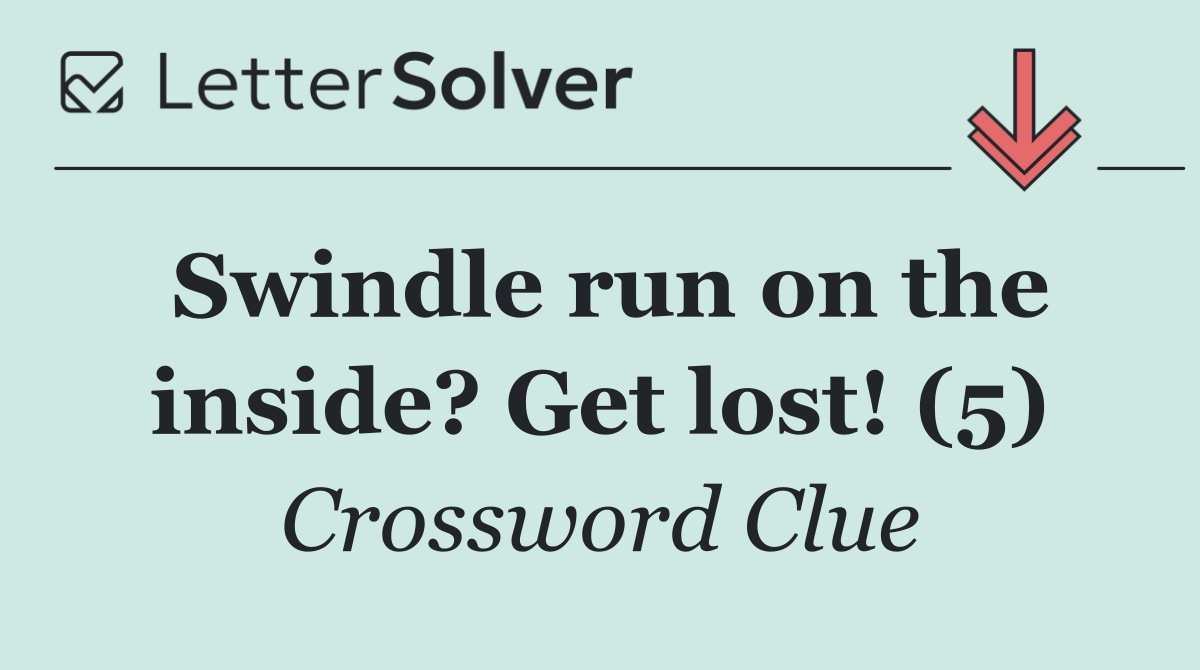 Swindle run on the inside? Get lost! (5)