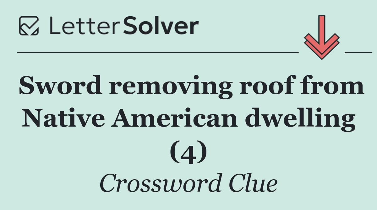 Sword removing roof from Native American dwelling (4)