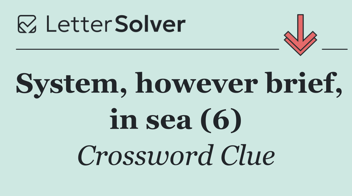 System, however brief, in sea (6)