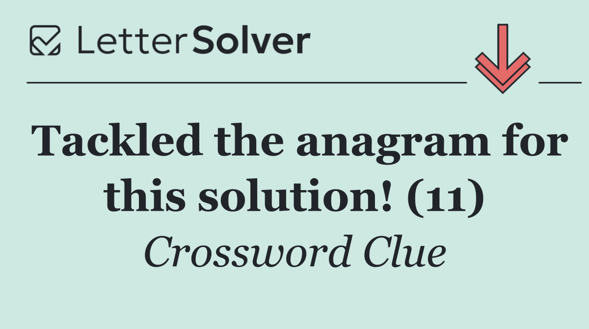 Tackled the anagram for this solution! (11)