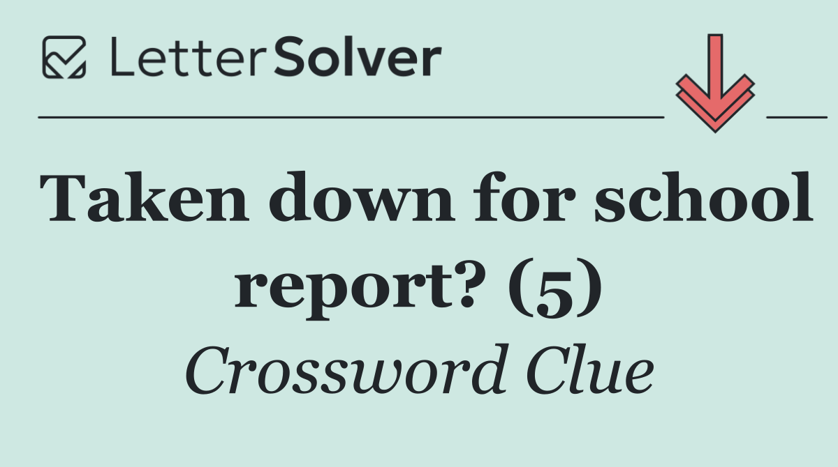 Taken down for school report? (5)