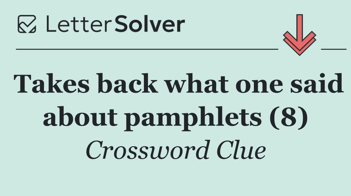 Takes back what one said about pamphlets (8)