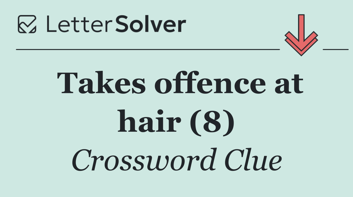 Takes offence at hair (8)