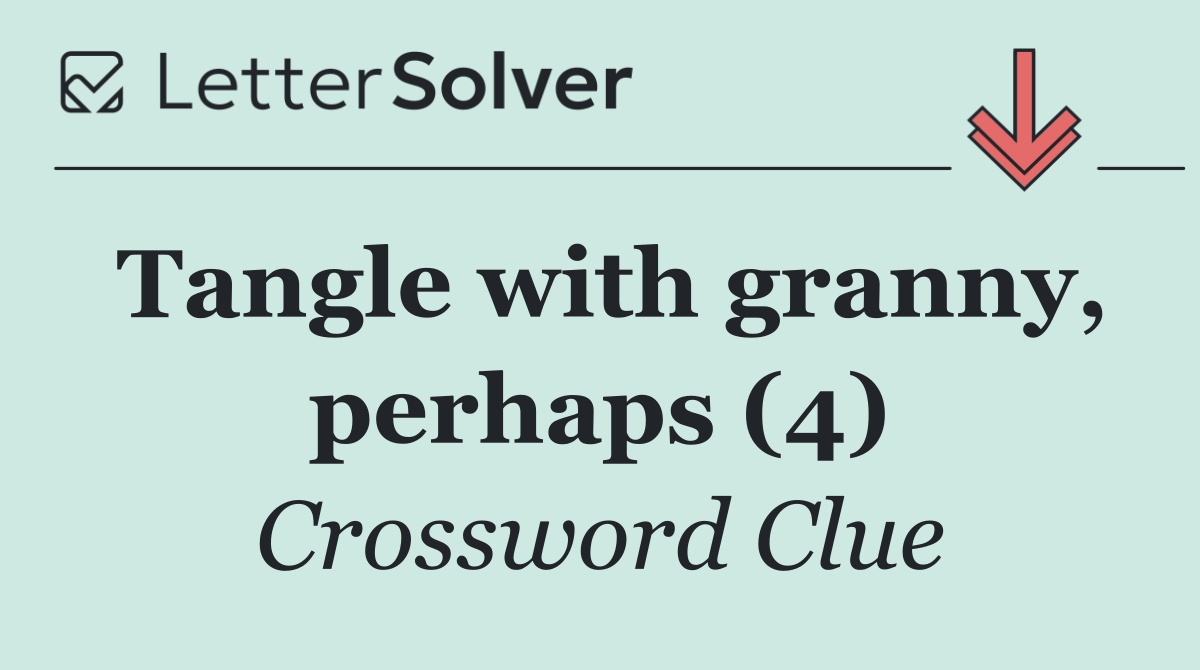 Tangle with granny, perhaps (4)