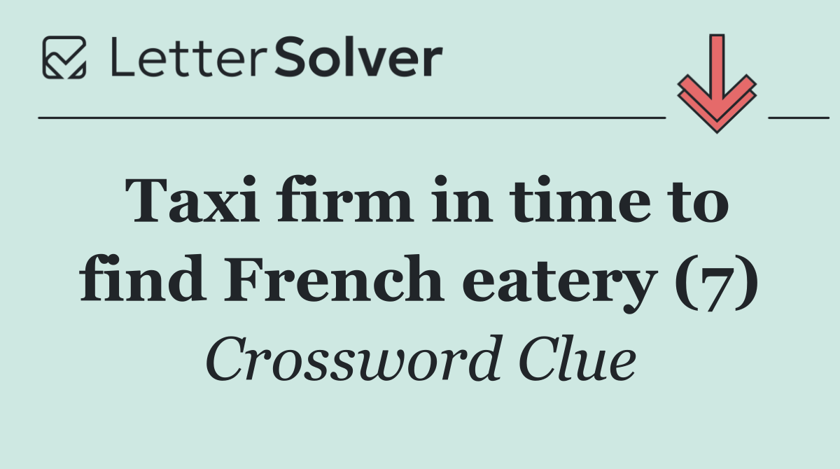 Taxi firm in time to find French eatery (7)