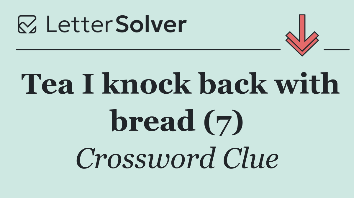 Tea I knock back with bread (7)