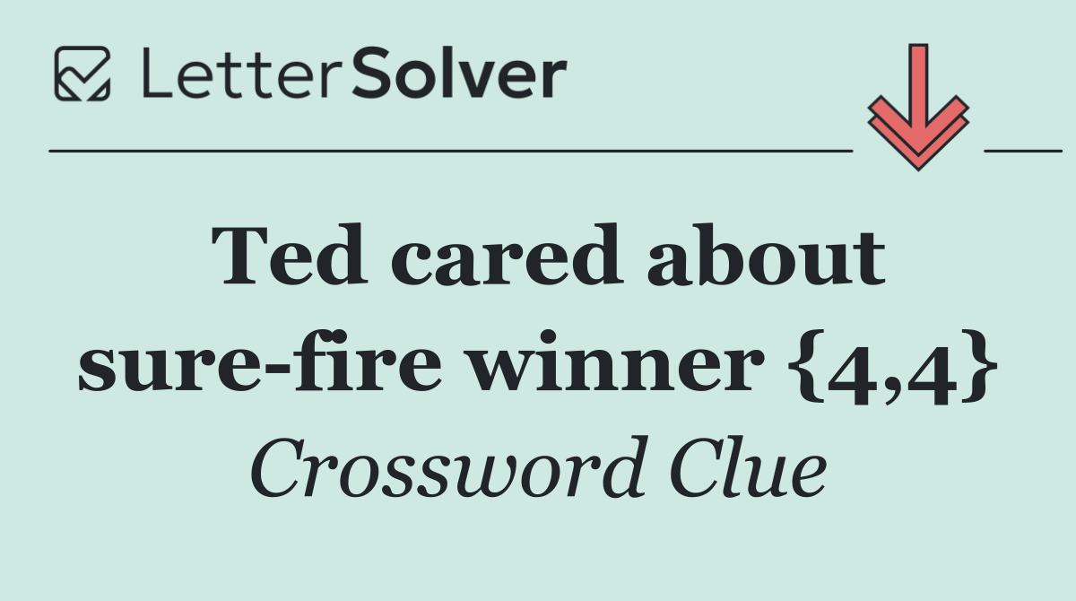 Ted cared about sure fire winner {4,4}