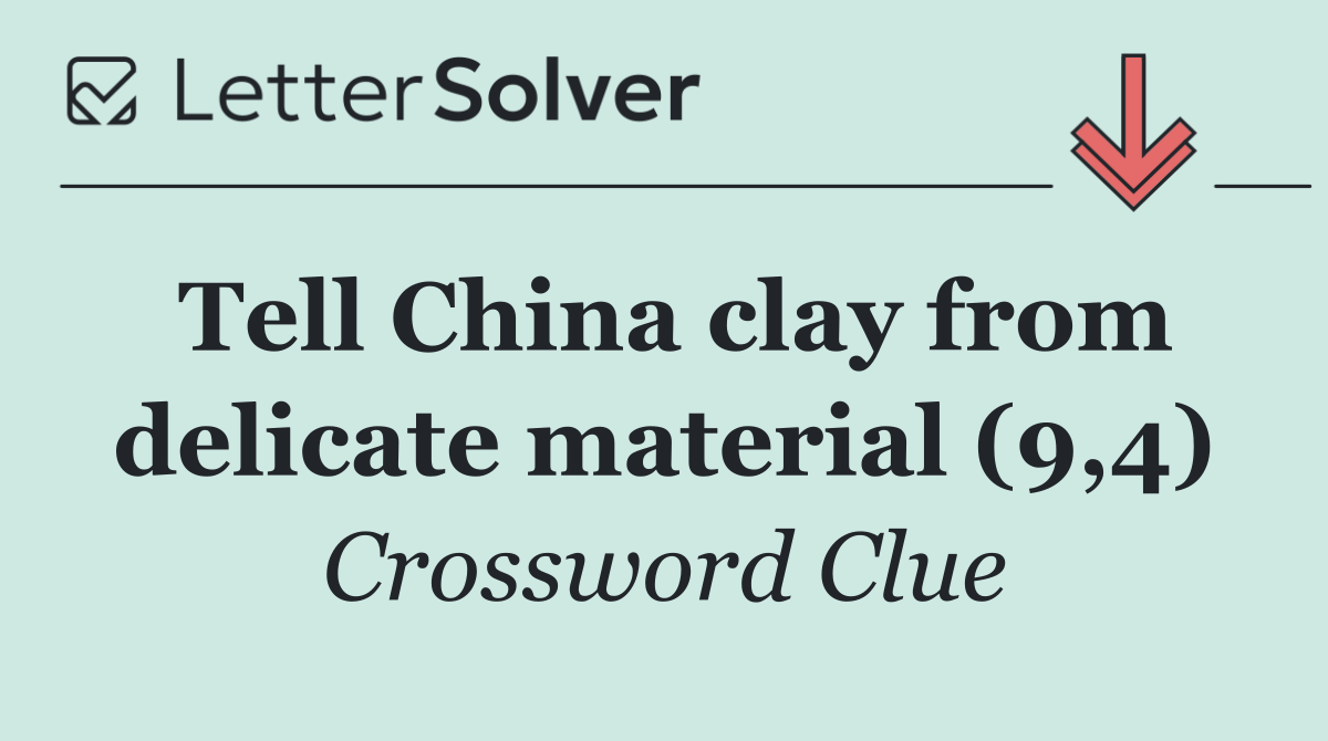 Tell China clay from delicate material (9,4)