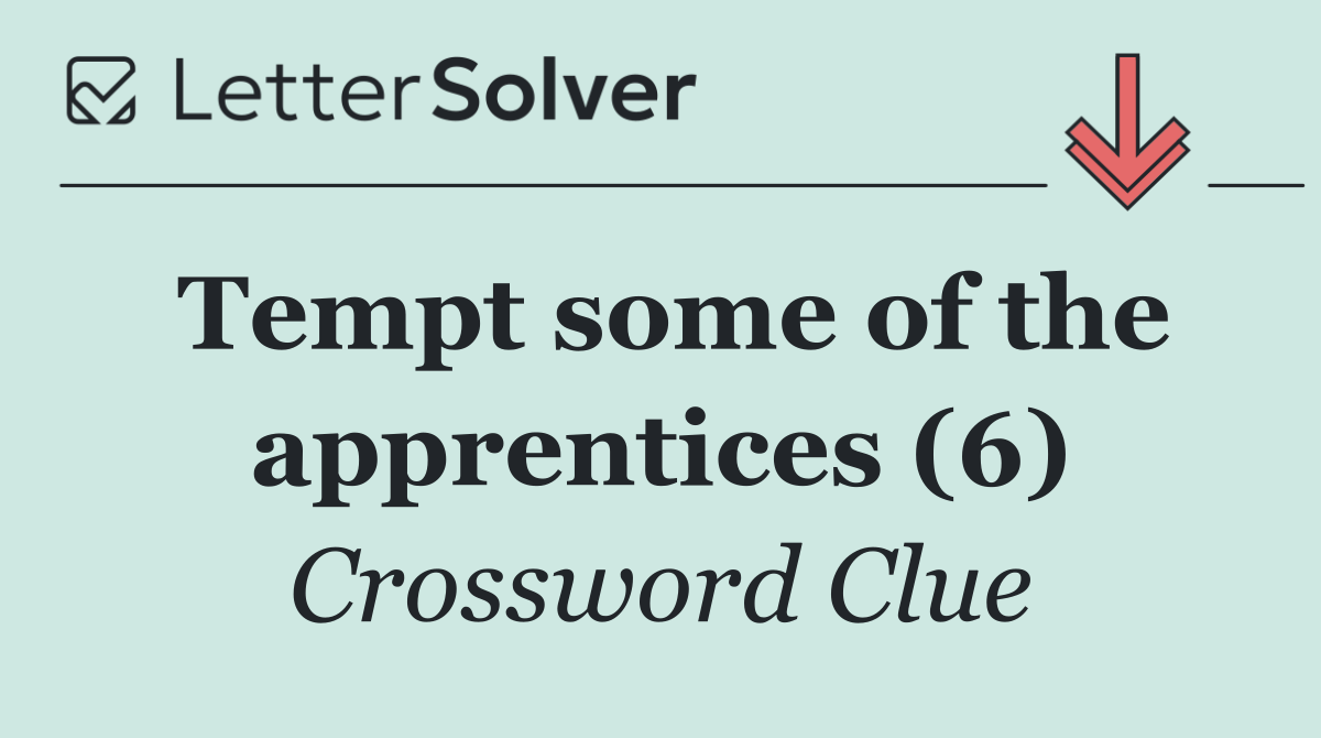 Tempt some of the apprentices (6)