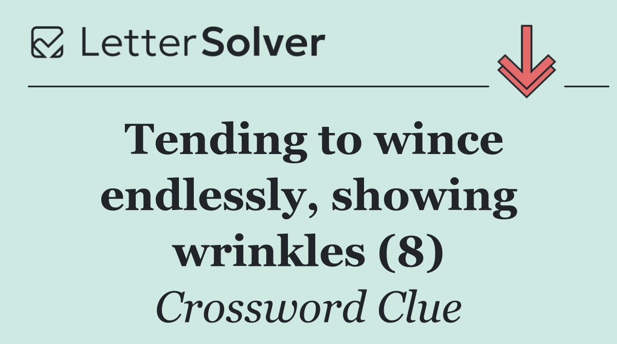 Tending to wince endlessly, showing wrinkles (8)
