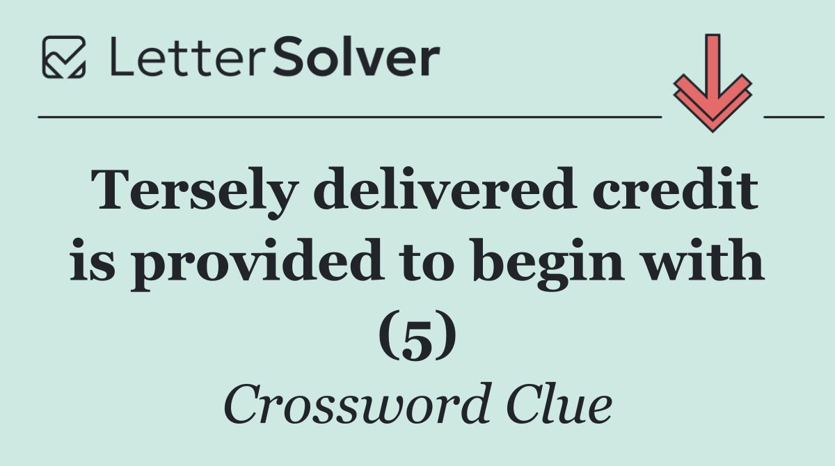 Tersely delivered credit is provided to begin with (5)