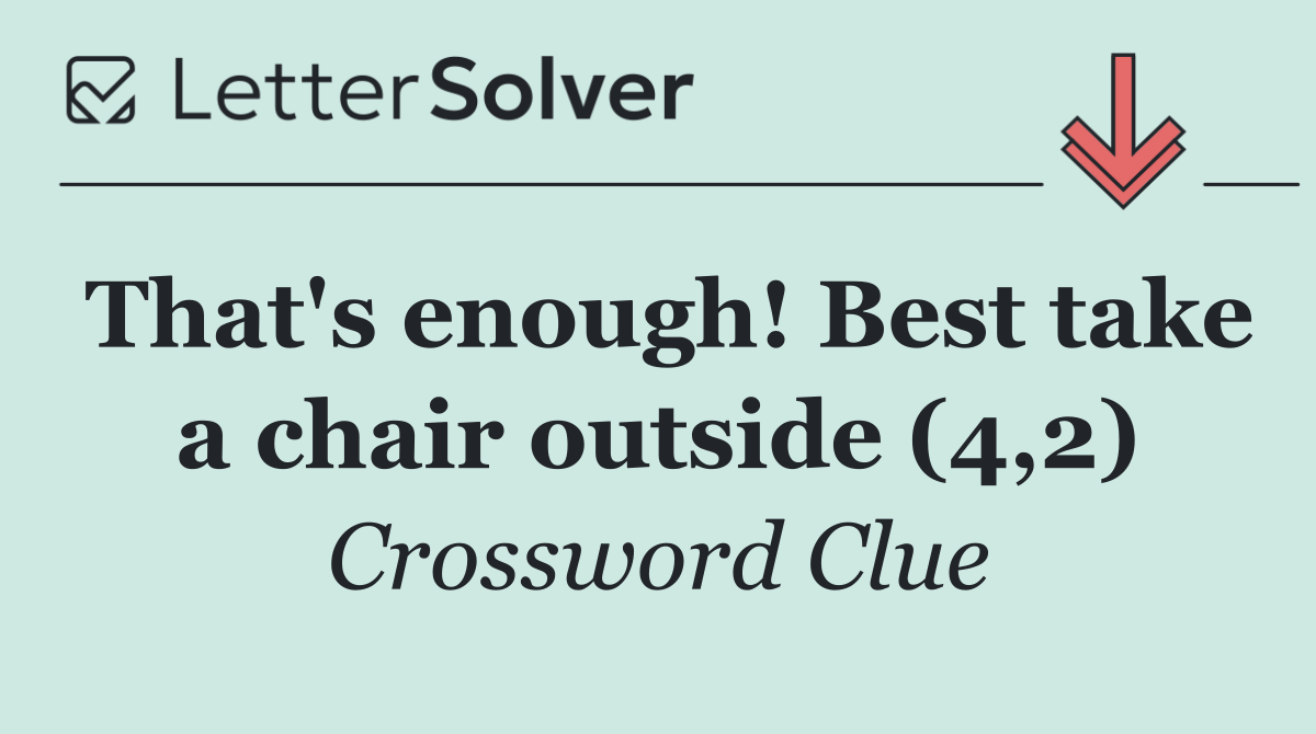 That's enough! Best take a chair outside (4,2)
