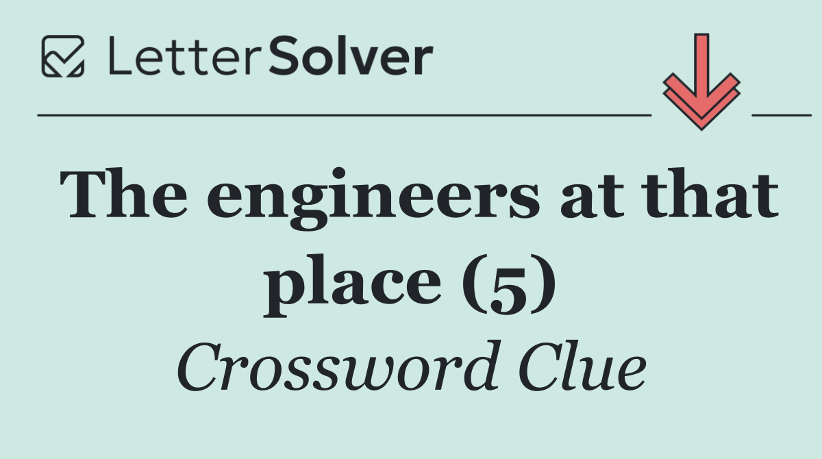 The engineers at that place (5)