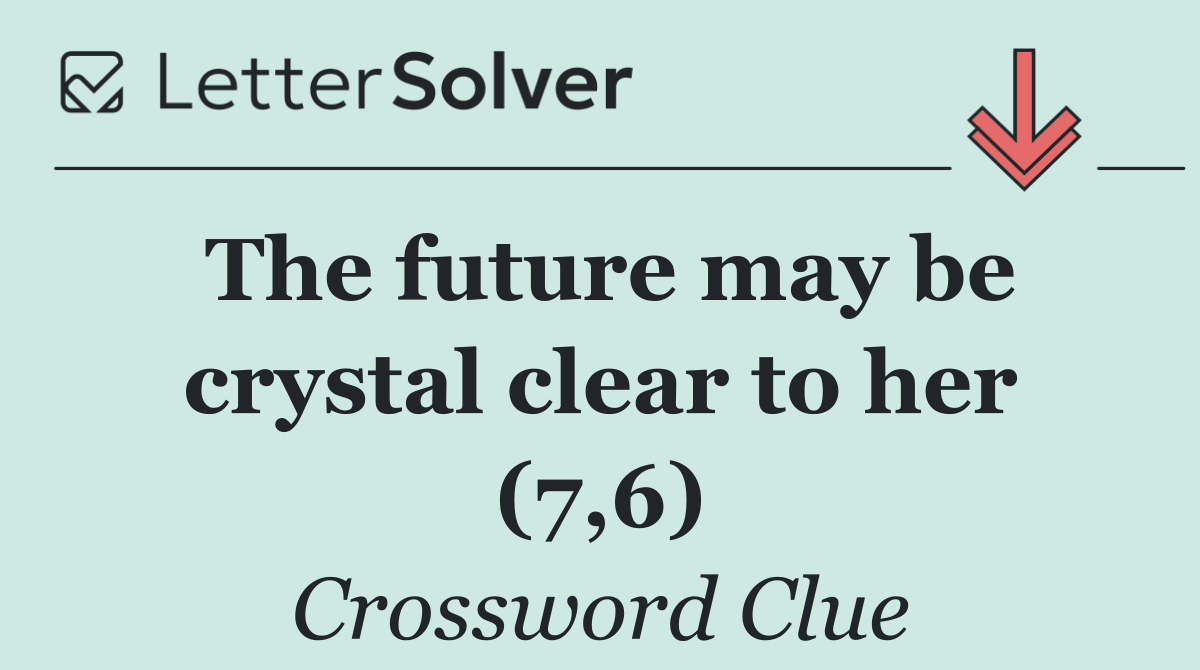 The future may be crystal clear to her (7,6)