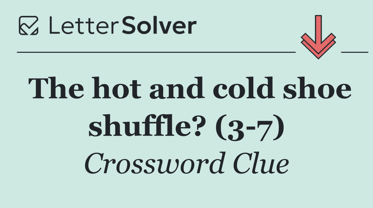 The hot and cold shoe shuffle? (3 7)