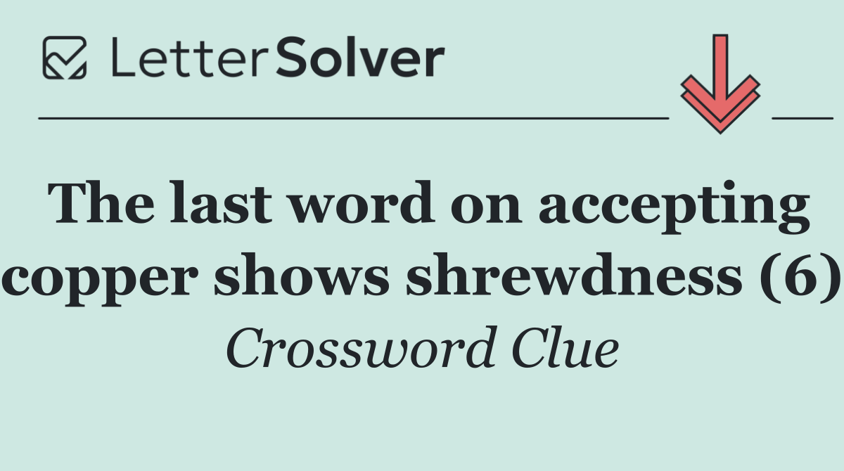The last word on accepting copper shows shrewdness (6)
