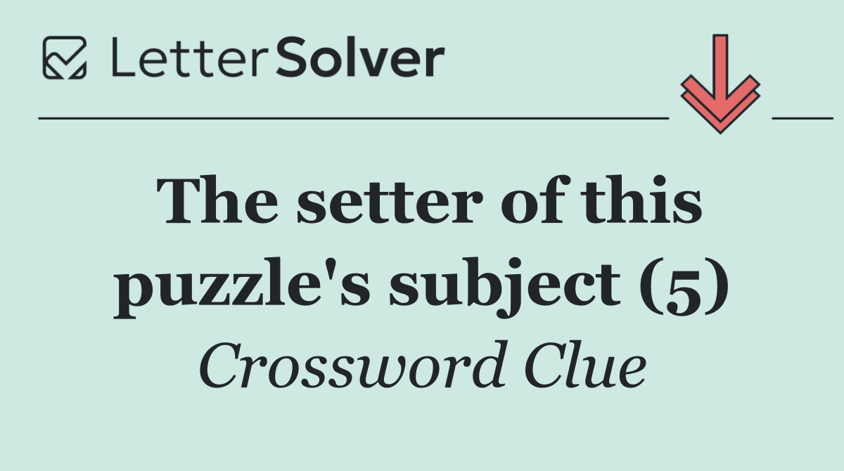 The setter of this puzzle's subject (5)