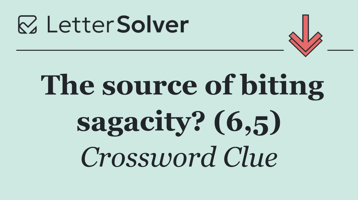 The source of biting sagacity? (6,5)