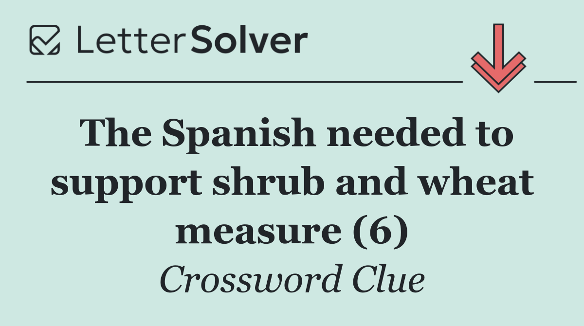 The Spanish needed to support shrub and wheat measure (6)