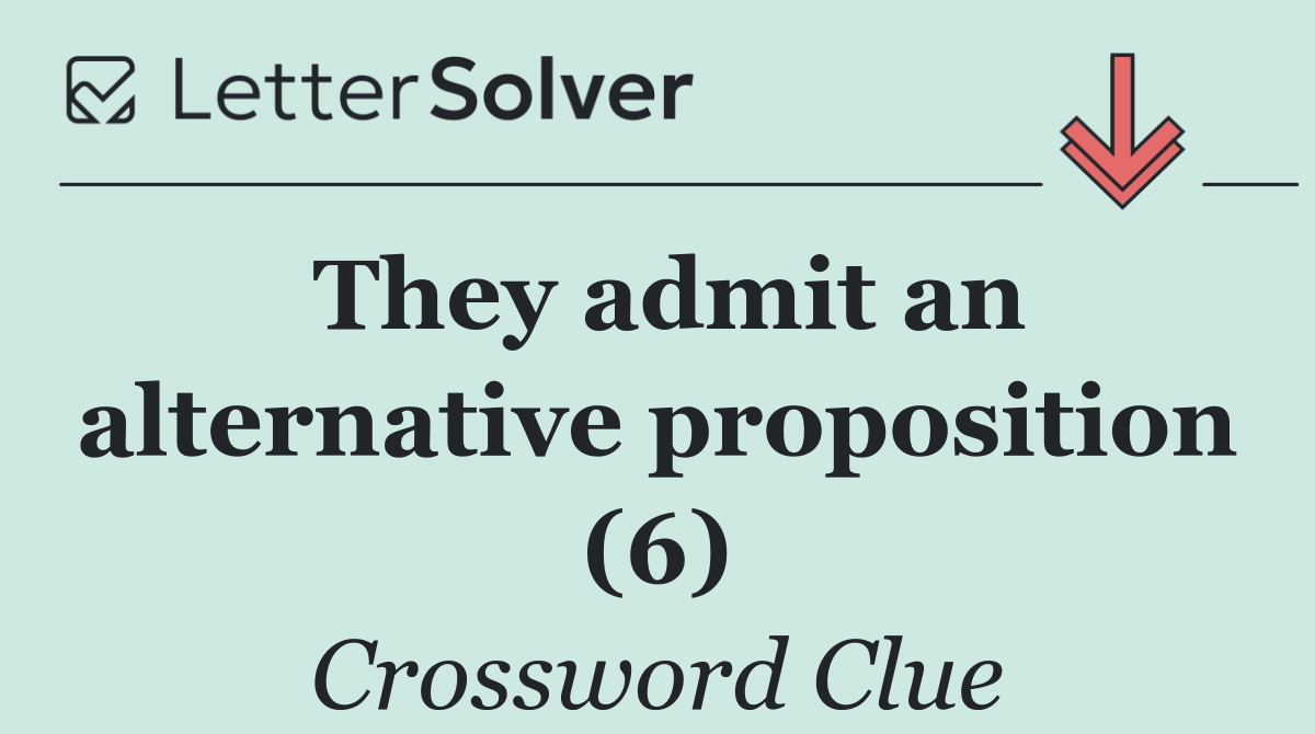 They admit an alternative proposition (6)