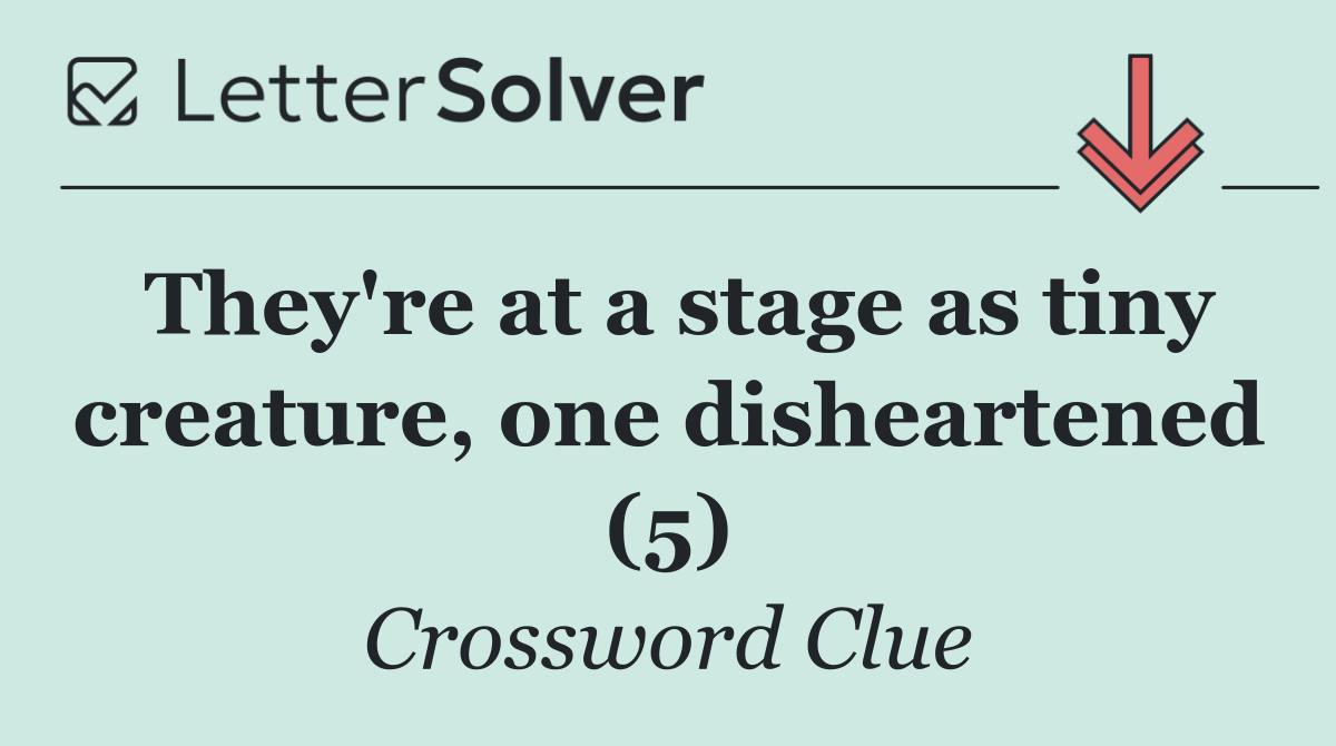 They're at a stage as tiny creature, one disheartened (5)