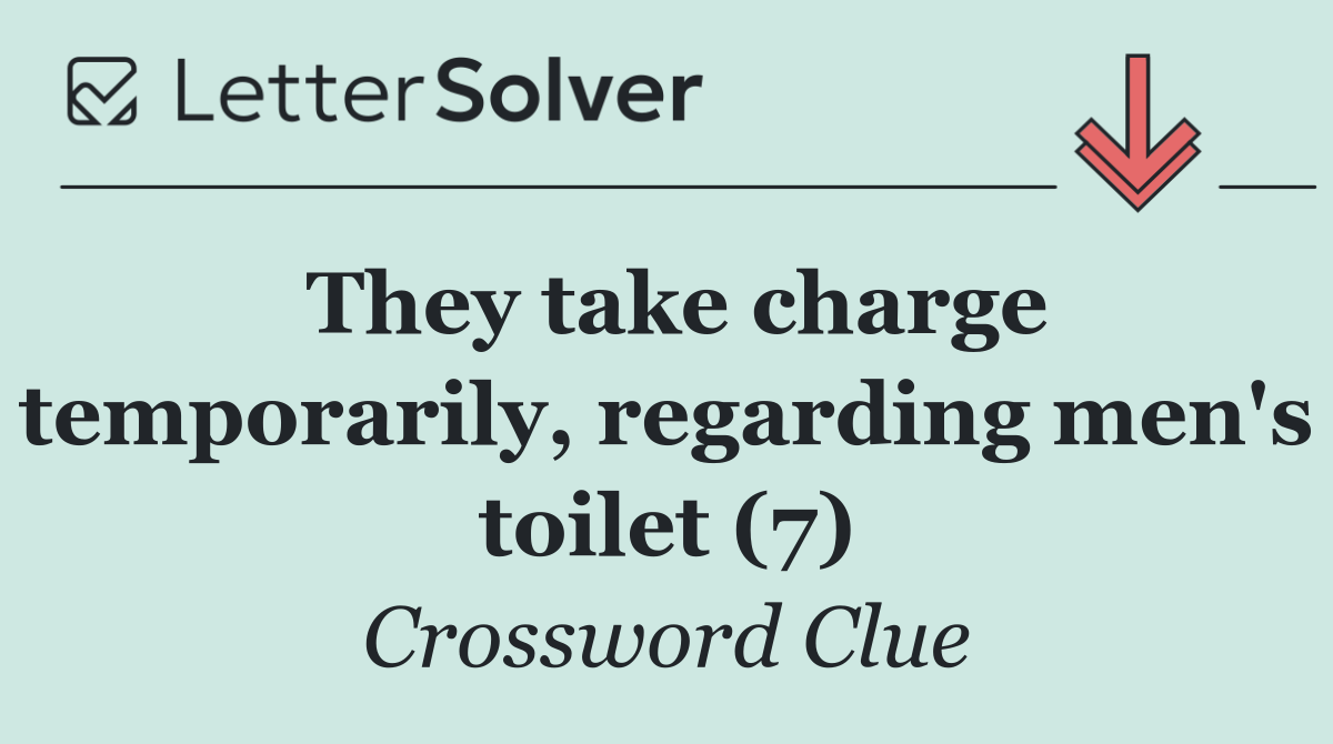 They take charge temporarily, regarding men's toilet (7)