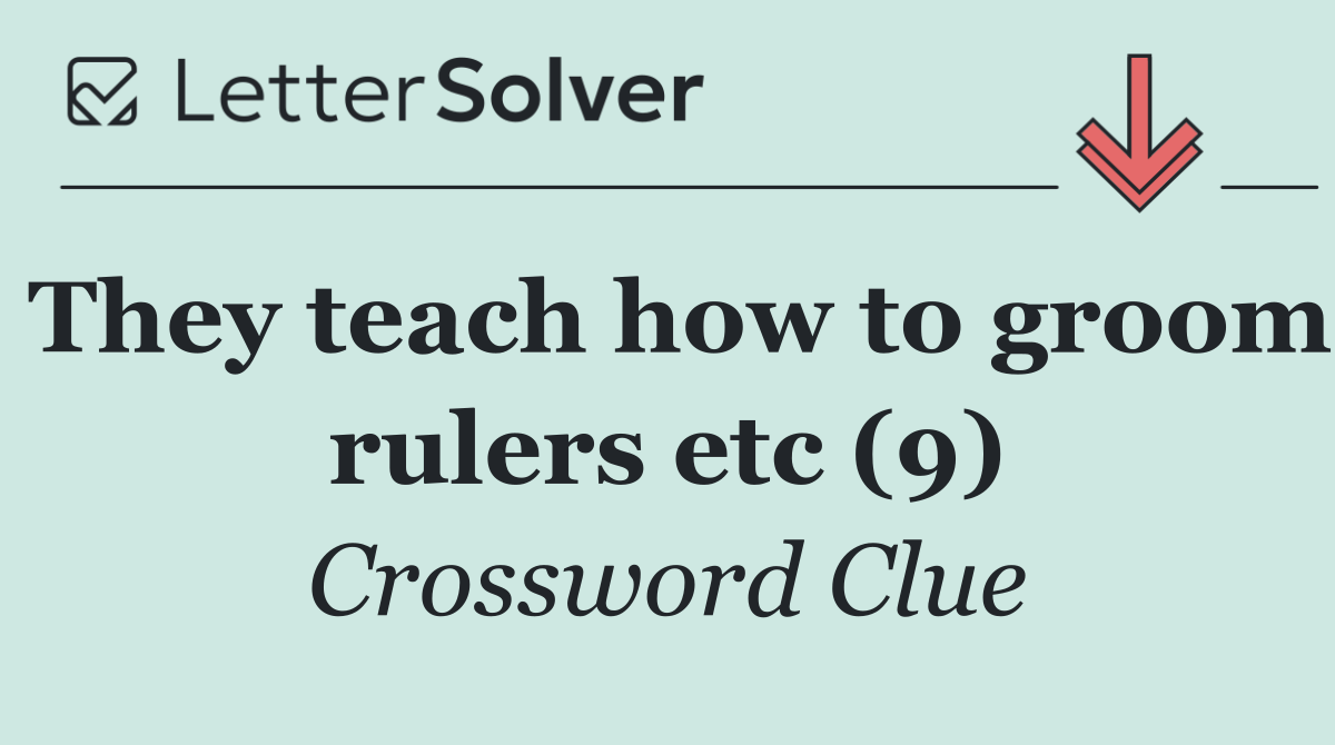 They teach how to groom rulers etc (9)