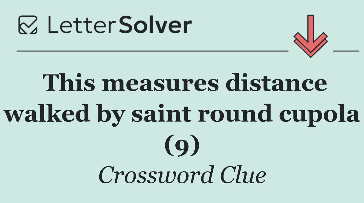 This measures distance walked by saint round cupola (9)