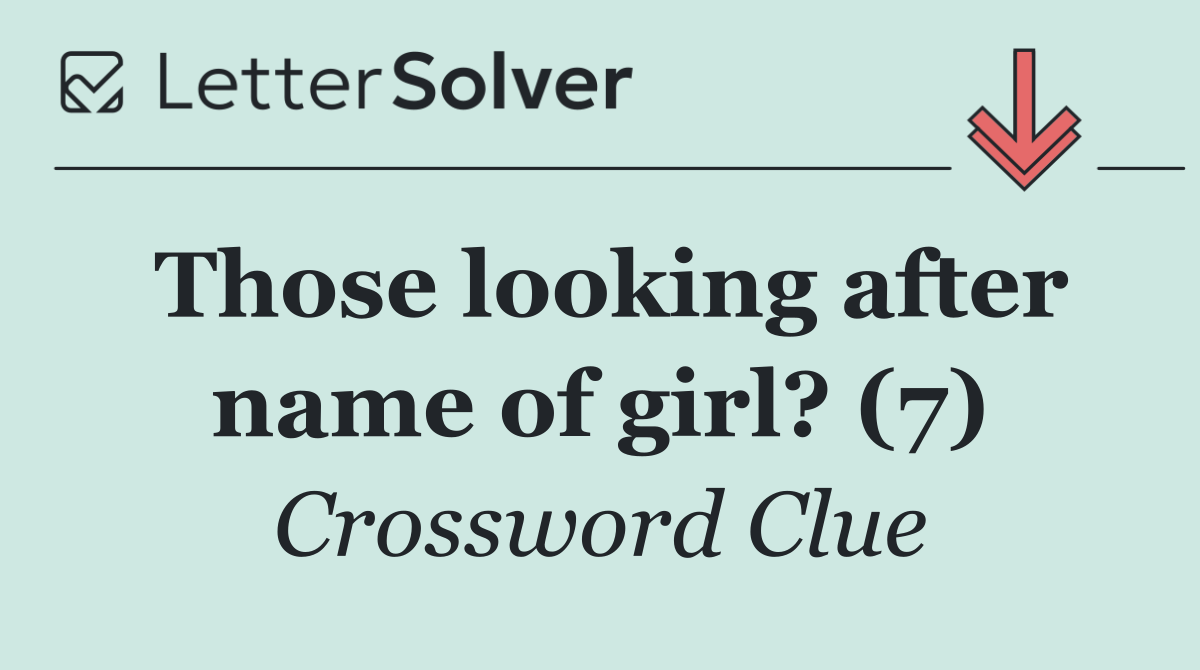 Those looking after name of girl? (7)