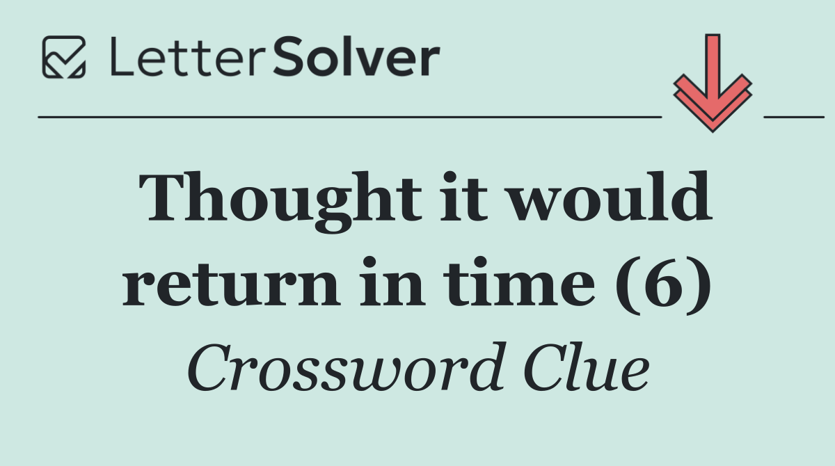 Thought it would return in time (6)