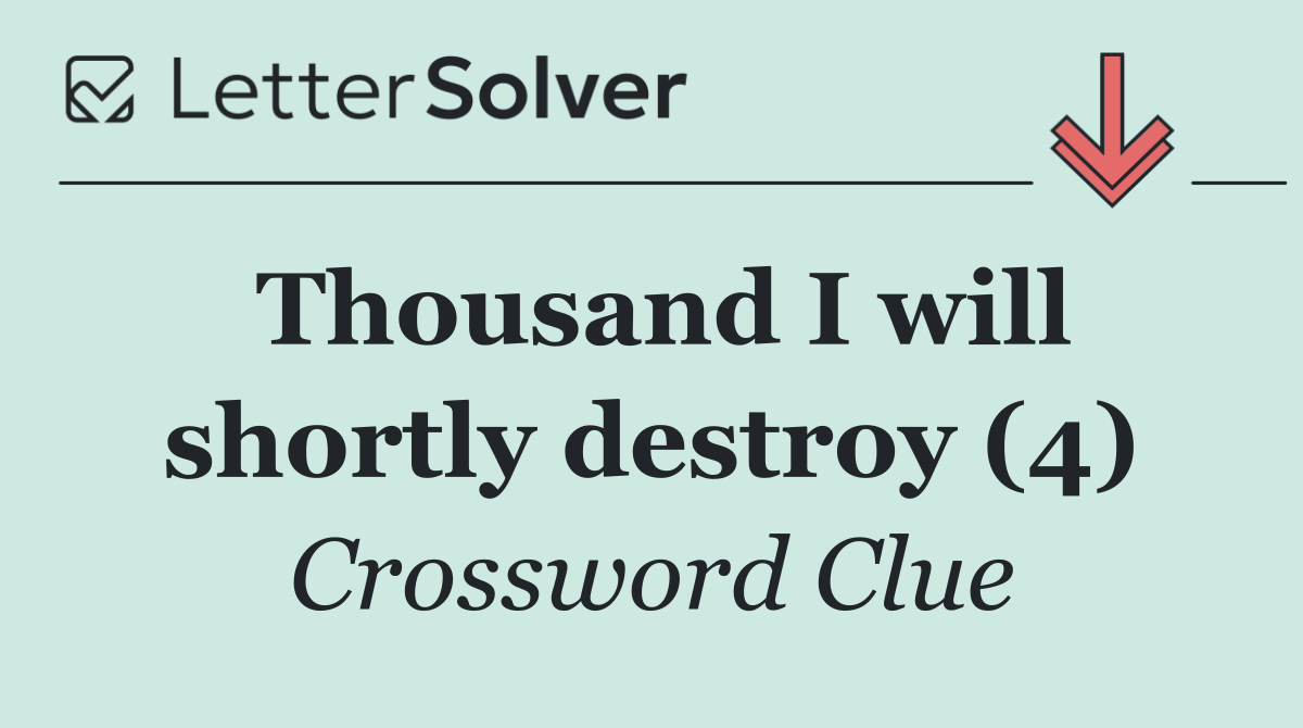 Thousand I will shortly destroy (4)
