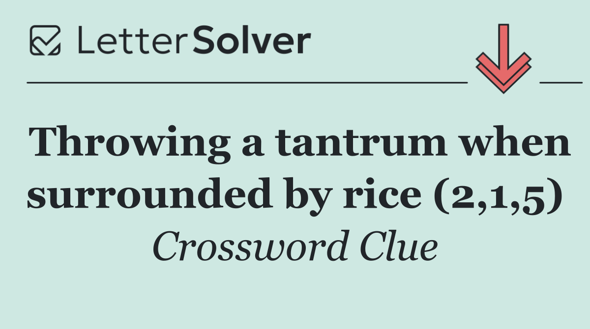 Throwing a tantrum when surrounded by rice (2,1,5)